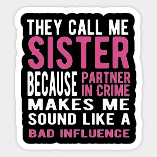 They Call Me Sister Because Partner in Crime Makes Me Sound Like a Bad Influence Sticker